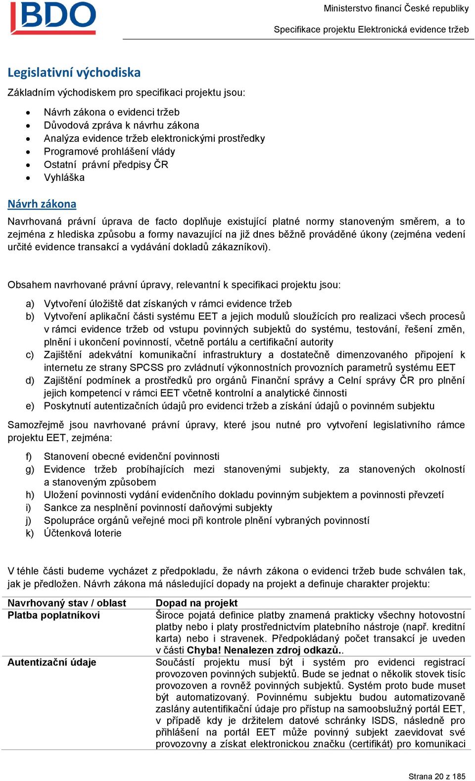 navazující na již dnes běžně prováděné úkony (zejména vedení určité evidence transakcí a vydávání dokladů zákazníkovi).