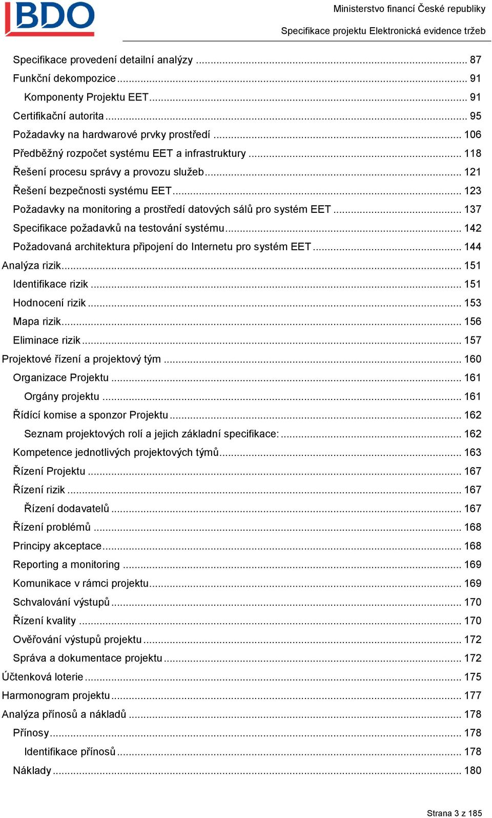 .. 123 Požadavky na monitoring a prostředí datových sálů pro systém EET... 137 Specifikace požadavků na testování systému... 142 Požadovaná architektura připojení do Internetu pro systém EET.