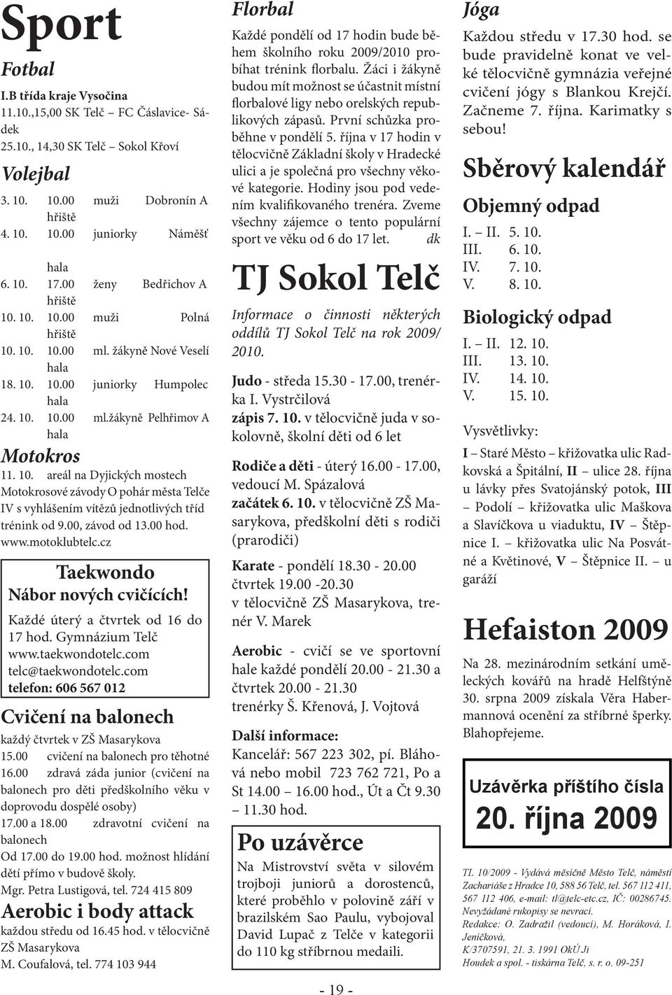 00, závod od 13.00 hod. www.motoklubtelc.cz Taekwondo Nábor nových cvičících! Každé úterý a čtvrtek od 16 do 17 hod. Gymnázium Telč www.taekwondotelc.com telc@taekwondotelc.