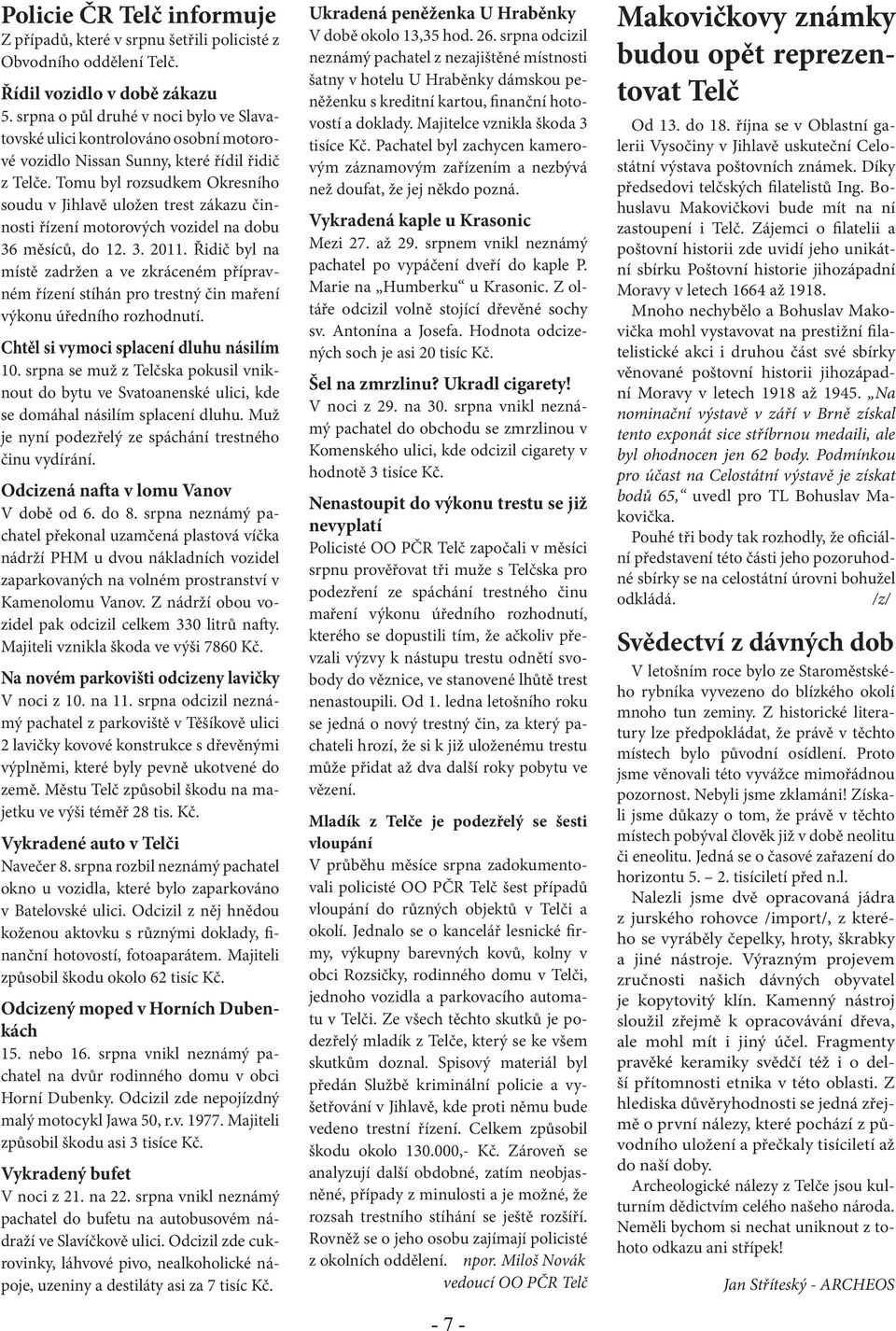 Tomu byl rozsudkem Okresního soudu v Jihlavě uložen trest zákazu činnosti řízení motorových vozidel na dobu 36 měsíců, do 12. 3. 2011.