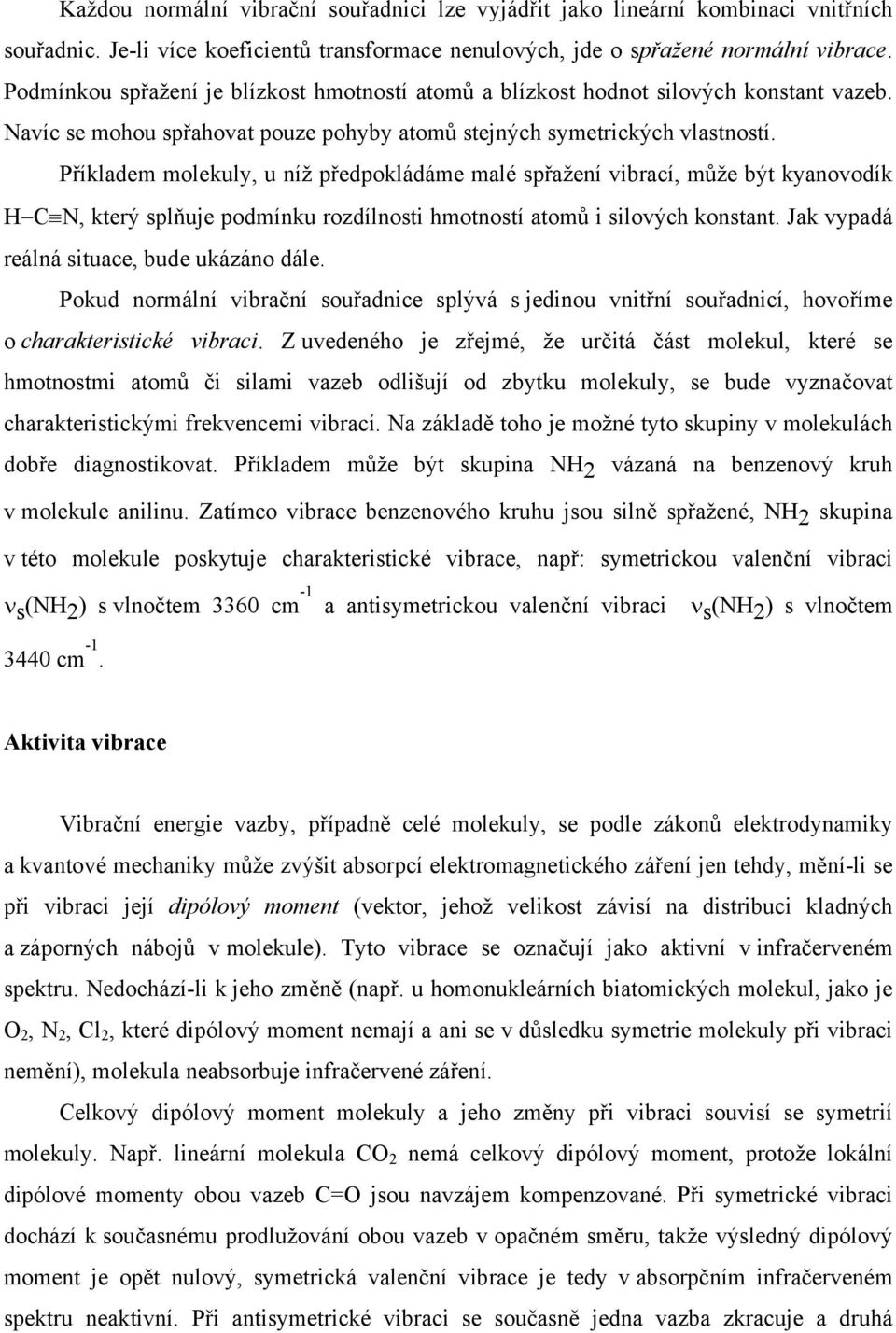 Příkladem molekuly, u níž předpokládáme malé spřažení vibrací, může být kyanovodík H C N, který splňuje podmínku rozdílnosti hmotností atomů i silových konstant.