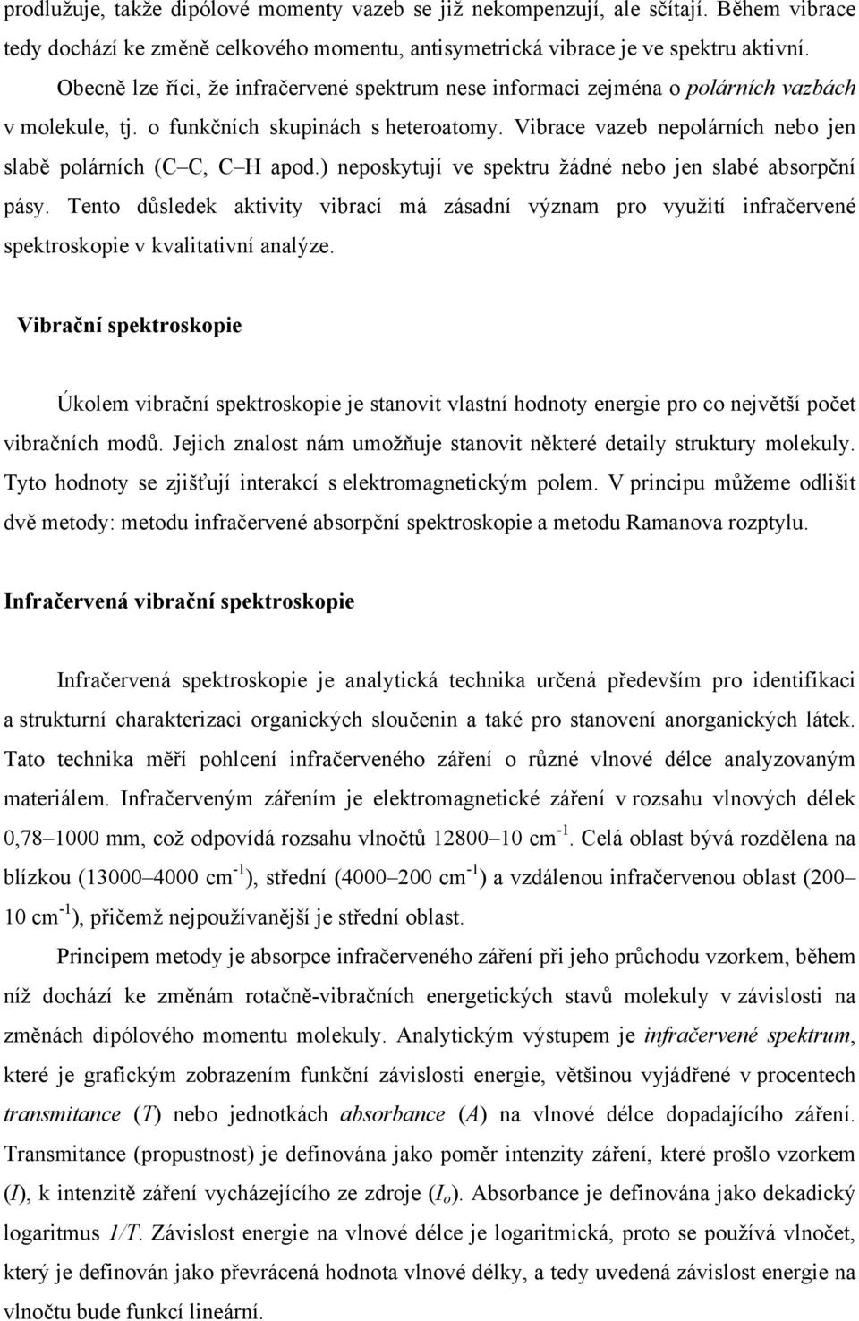 Vibrace vazeb nepolárních nebo jen slabě polárních (C C, C H apod.) neposkytují ve spektru žádné nebo jen slabé absorpční pásy.