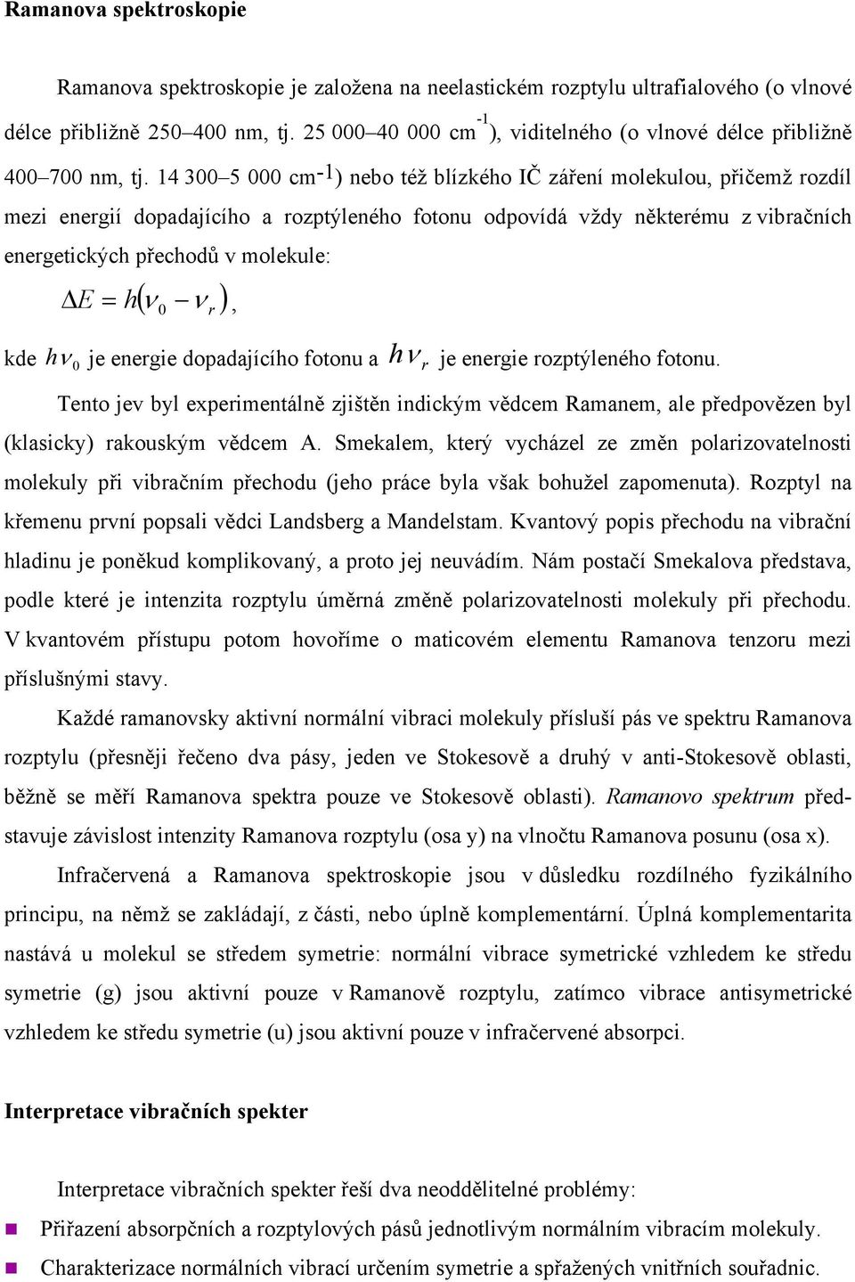 14 300 5 000 cm -1 ) nebo též blízkého IČ záření molekulou, přičemž rozdíl mezi energií dopadajícího a rozptýleného fotonu odpovídá vždy některému z vibračních energetických přechodů v molekule: ( ν