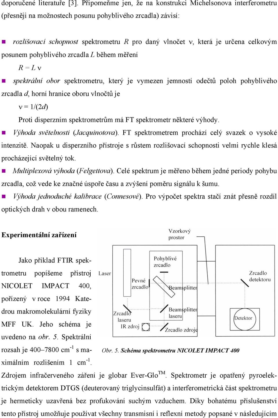 celkovým posunem pohyblivého zrcadla L během měření R = L ν spektrální obor spektrometru, který je vymezen jemností odečtů poloh pohyblivého zrcadla d, horní hranice oboru vlnočtů je ν = 1/(2d) Proti