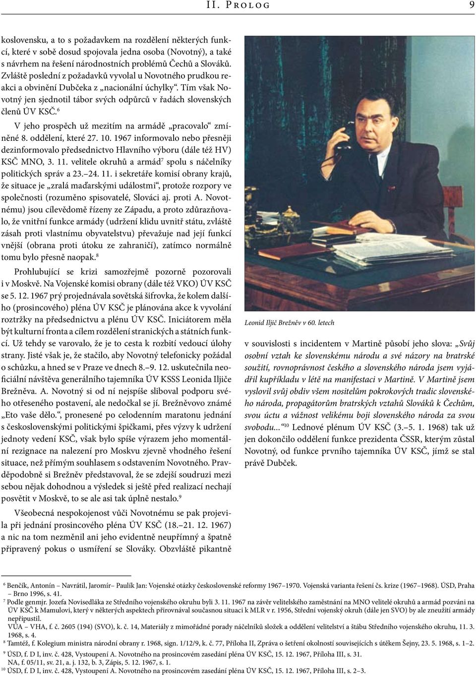 6 V jeho prospěch už mezitím na armádě pracovalo zmíněné 8. oddělení, které 27. 10. 1967 informovalo nebo přesněji dezinformovalo předsednictvo Hlavního výboru (dále též HV) KSČ MNO, 3. 11.