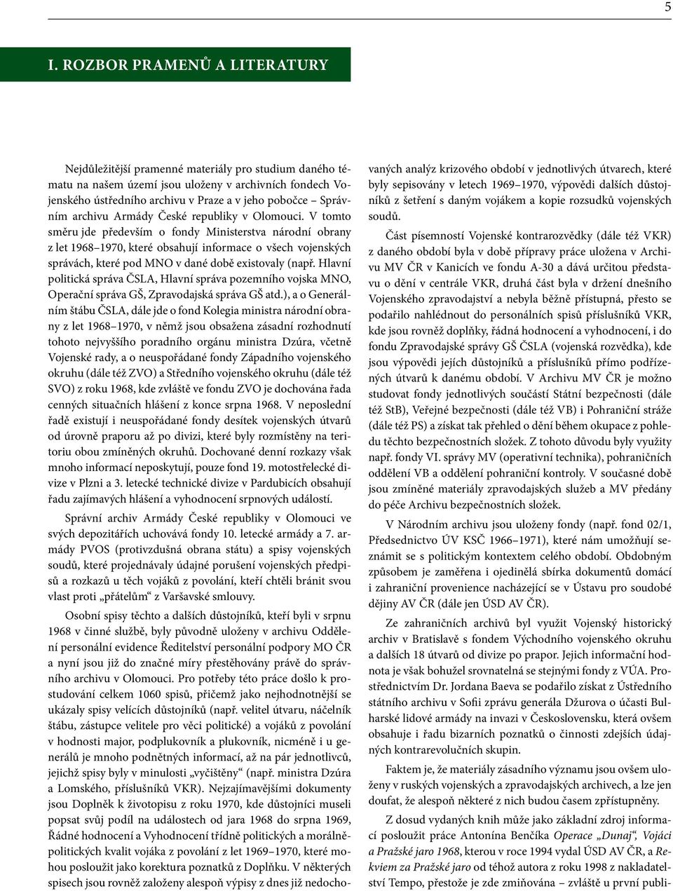 V tomto směru jde především o fondy Ministerstva národní obrany z let 1968 1970, které obsahují informace o všech vojenských správách, které pod MNO v dané době existovaly (např.
