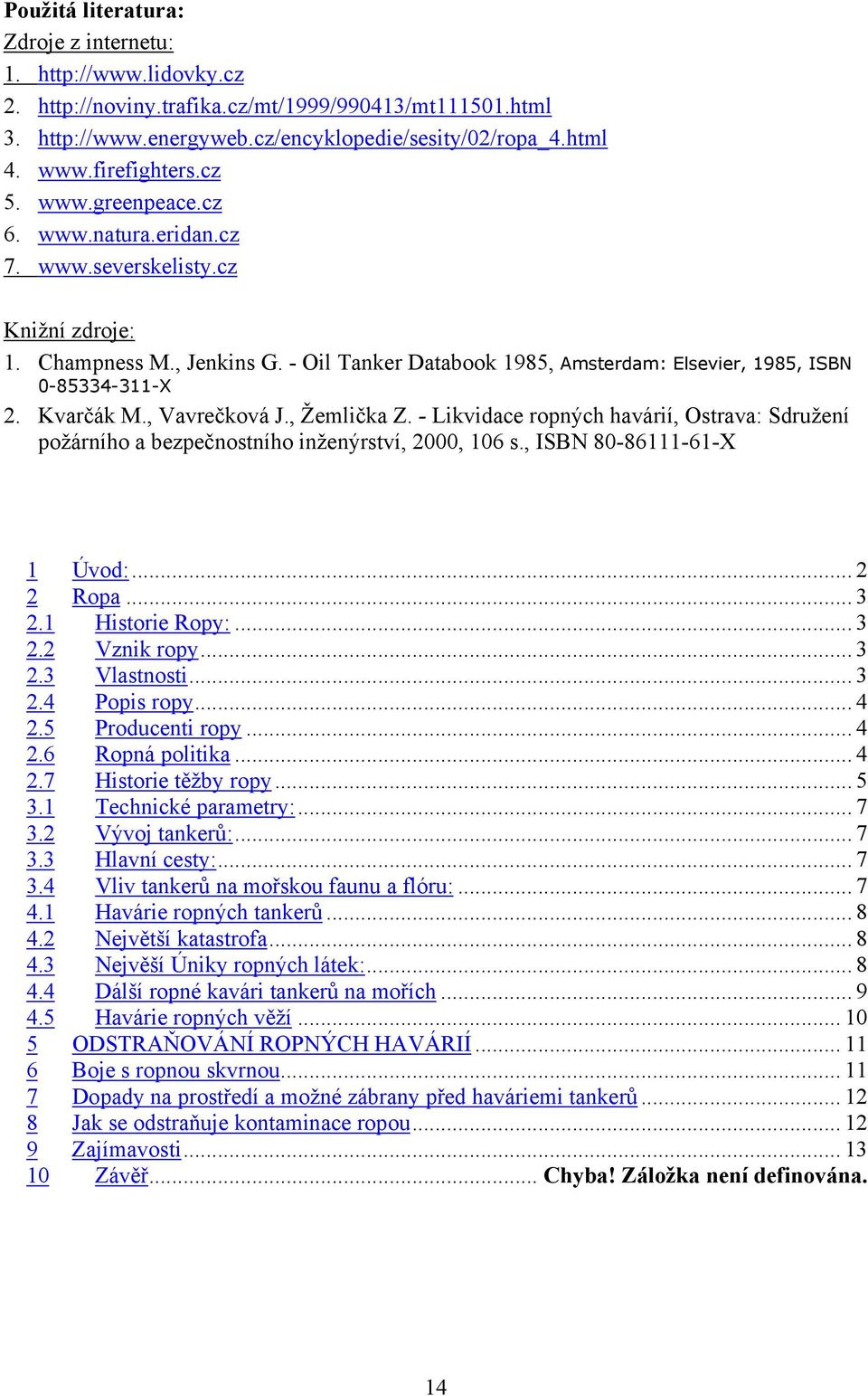 - Oil Tanker Databook 1985, Amsterdam: Elsevier, 1985, ISBN 0-85334-311-X 2. Kvarčák M., Vavrečková J., Žemlička Z.