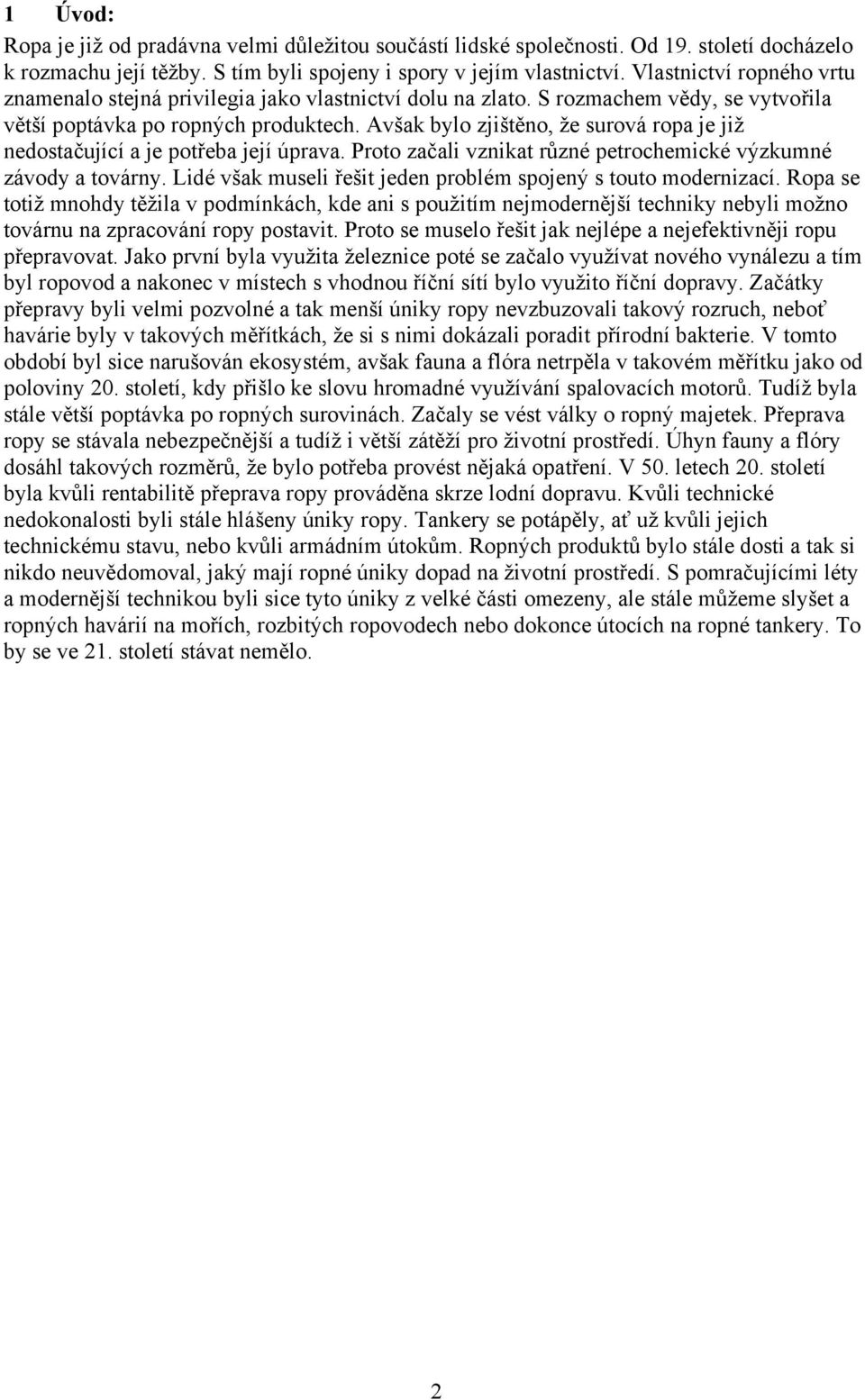 Avšak bylo zjištěno, že surová ropa je již nedostačující a je potřeba její úprava. Proto začali vznikat různé petrochemické výzkumné závody a továrny.