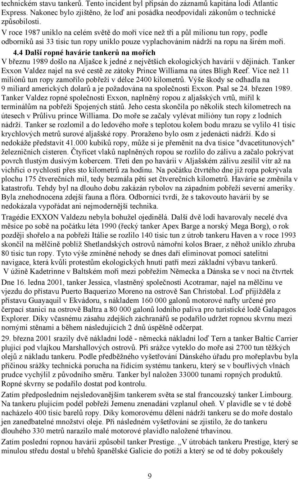 4 Další ropné havárie tankerů na mořích V březnu 1989 došlo na Aljašce k jedné z největších ekologických havárií v dějinách.