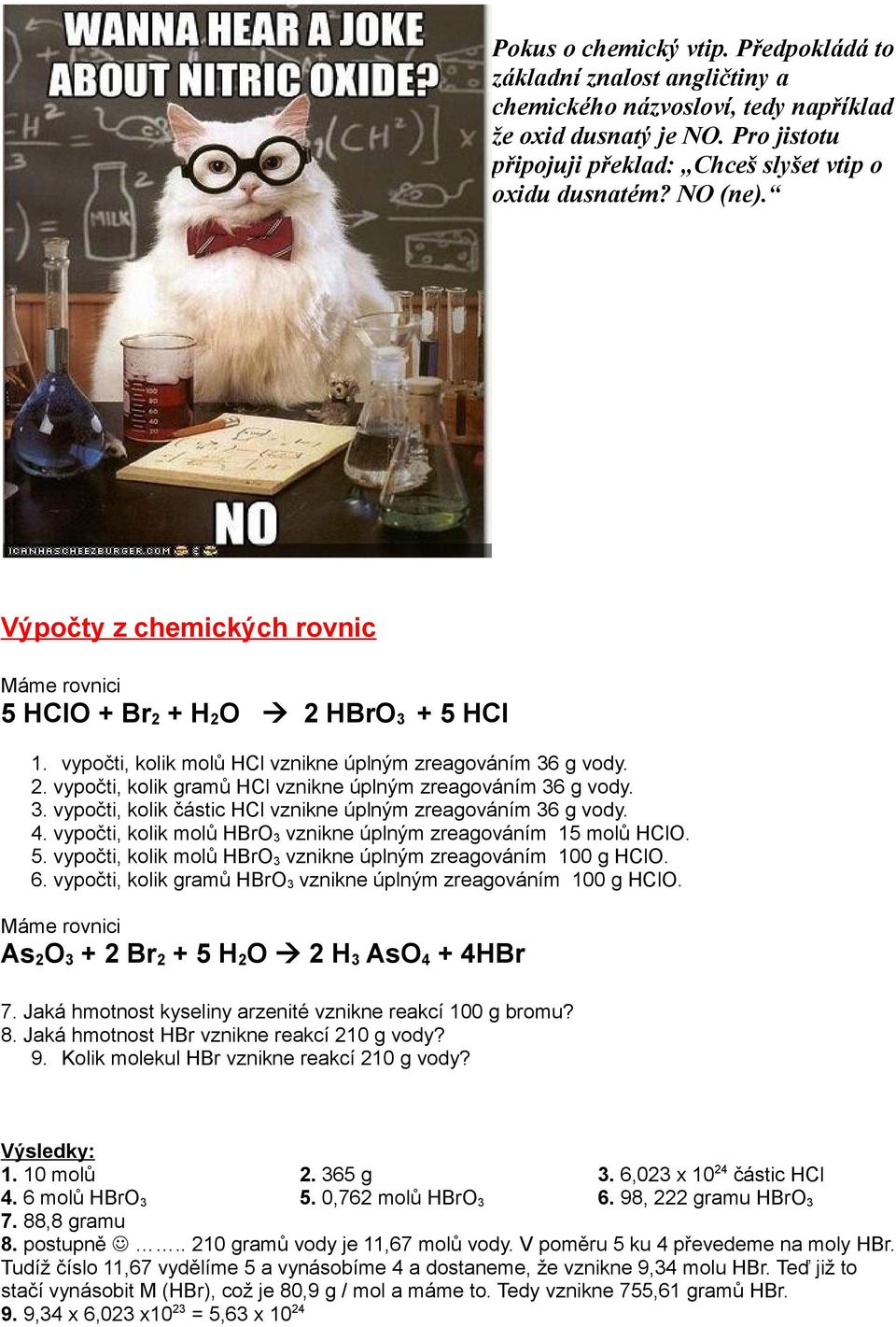 3. vypočti, kolik částic HCl vznikne úplným zreagováním 36 g vody. 4. vypočti, kolik molů HBrO3 vznikne úplným zreagováním 15 molů HClO. 5.