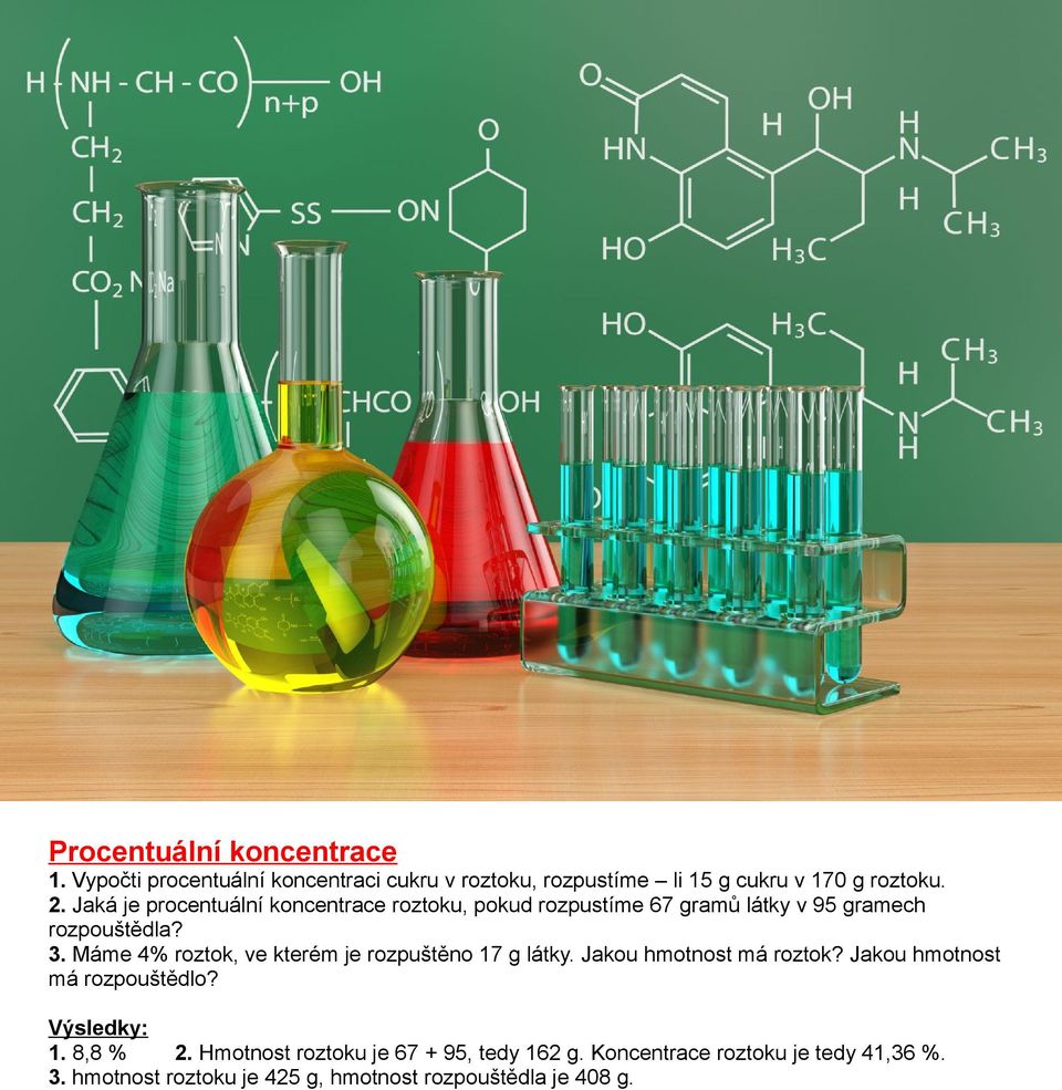 Máme 4% roztok, ve kterém je rozpuštěno 17 g látky. Jakou hmotnost má roztok? Jakou hmotnost má rozpouštědlo? 1. 8,8 % 2.