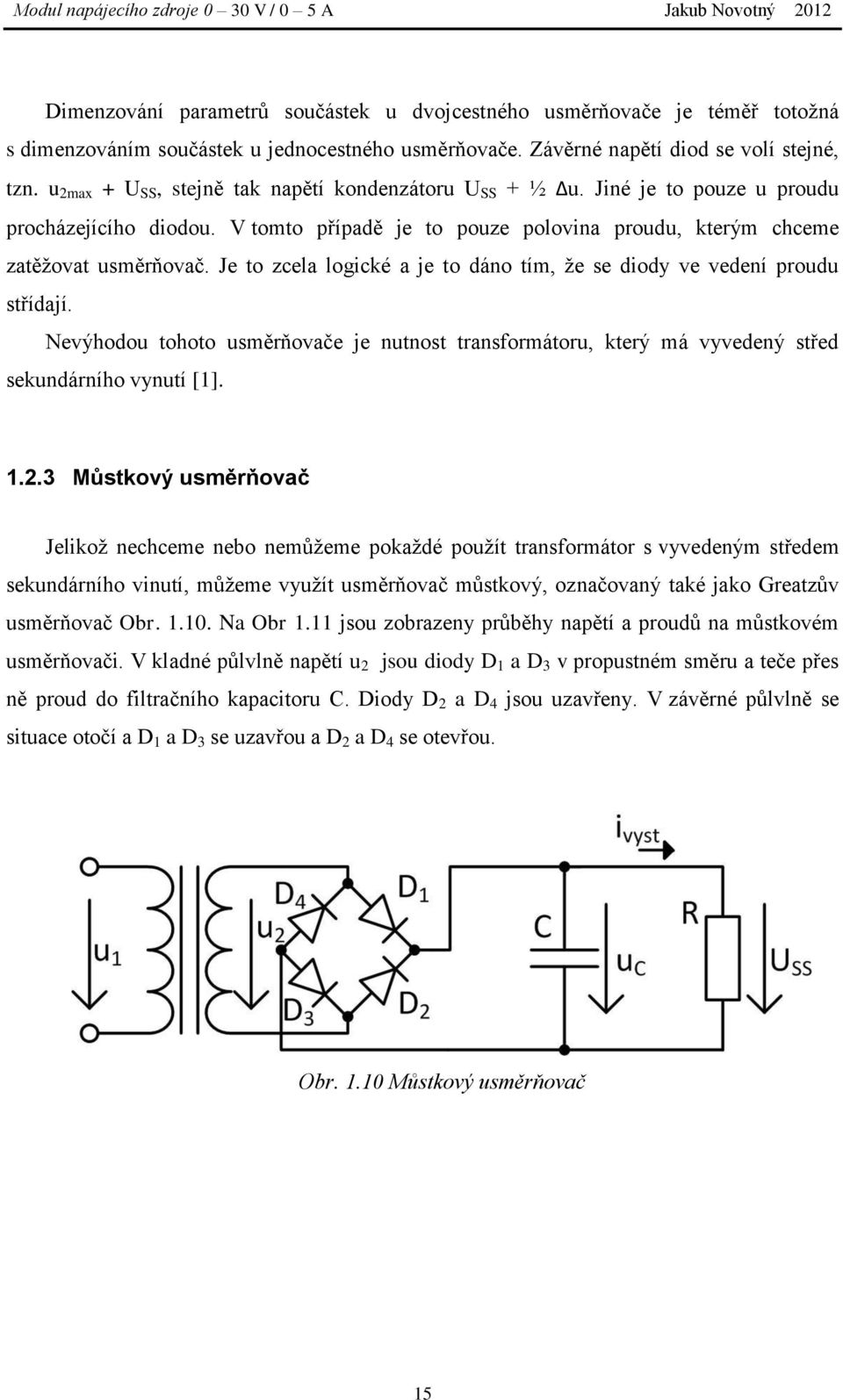 Je to zcela logické a je to dáno tím, že se diody ve vedení proudu střídají. Nevýhodou tohoto usměrňovače je nutnost transformátoru, který má vyvedený střed sekundárního vynutí [1]. 1.2.
