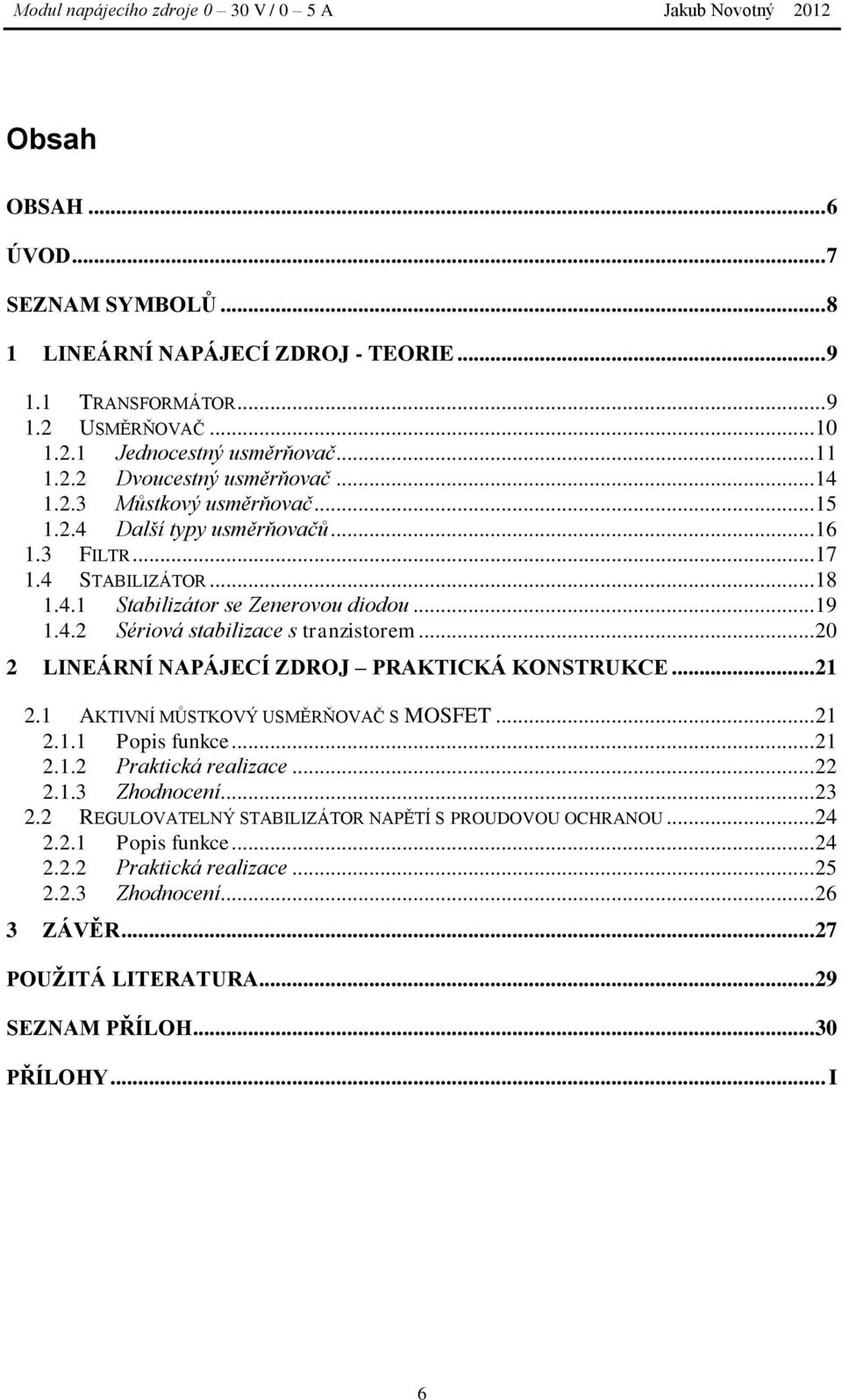 .. 20 2 LINEÁRNÍ NAPÁJECÍ ZDROJ PRAKTICKÁ KONSTRUKCE... 21 2.1 AKTIVNÍ MŮSTKOVÝ USMĚRŇOVAČ S MOSFET... 21 2.1.1 Popis funkce... 21 2.1.2 Praktická realizace... 22 2.1.3 Zhodnocení... 23 2.