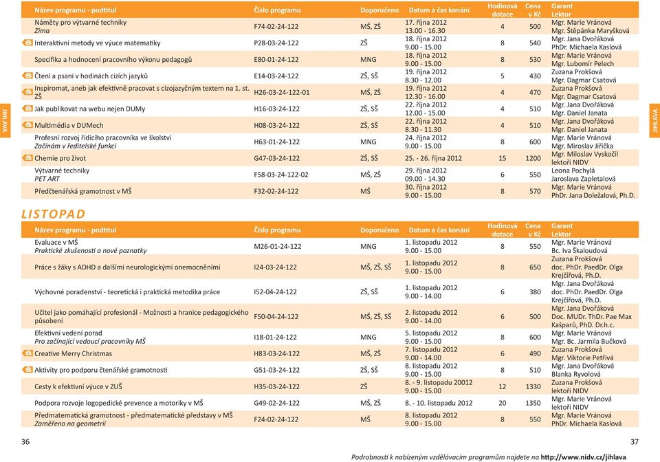 00 Inspiromat, aneb jak efektivně pracovat s cizojazyčným textem na 1. st. 19. října 2012 H26-03-24-122-01 MŠ, 12.30-16.00 Jak publikovat na webu nejen DUMy H16-03-24-122, SŠ 22. října 2012 12.00-15.