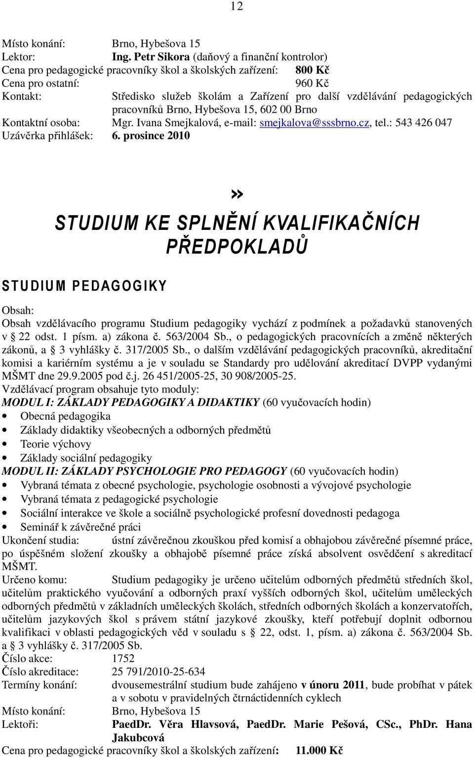 Kontaktní osoba: Mgr. Ivana Smejkalová, e-mail: smejkalova@sssbrno.cz, tel.: 543 426 047 Uzávěrka přihlášek: 6.