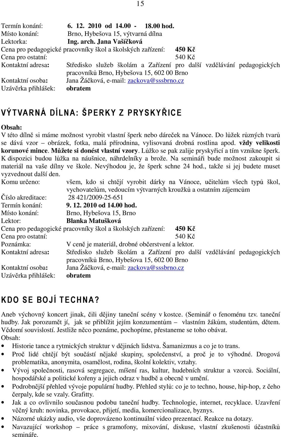 Žáčková, e-mail: zackova@sssbrno.cz Uzávěrka přihlášek: obratem VÝTVARNÁ DÍLNA: ŠPERKY Z PRYSKYŘICE V této dílně si máme možnost vyrobit vlastní šperk nebo dáreček na Vánoce.