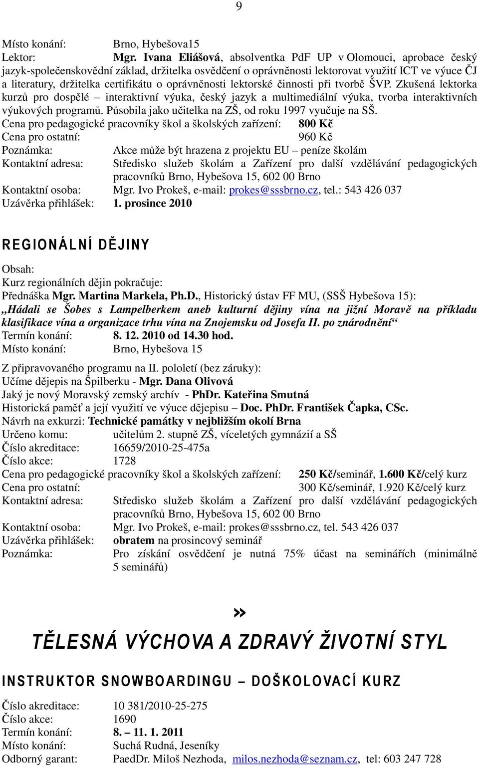 o oprávněnosti lektorské činnosti při tvorbě ŠVP. Zkušená lektorka kurzů pro dospělé interaktivní výuka, český jazyk a multimediální výuka, tvorba interaktivních výukových programů.