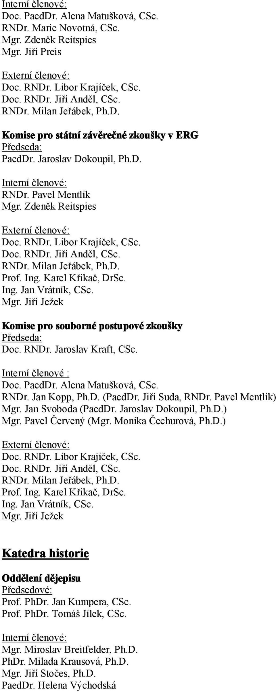 Mgr. Jiří Ježek Komise pro souborné postupové zkoušky Doc. RNDr. Jaroslav Kraft, CSc. Interní členové : Doc. PaedDr. Alena Matušková, CSc. RNDr. Jan Kopp, Ph.D. (PaedDr. Jiří Suda, RNDr.