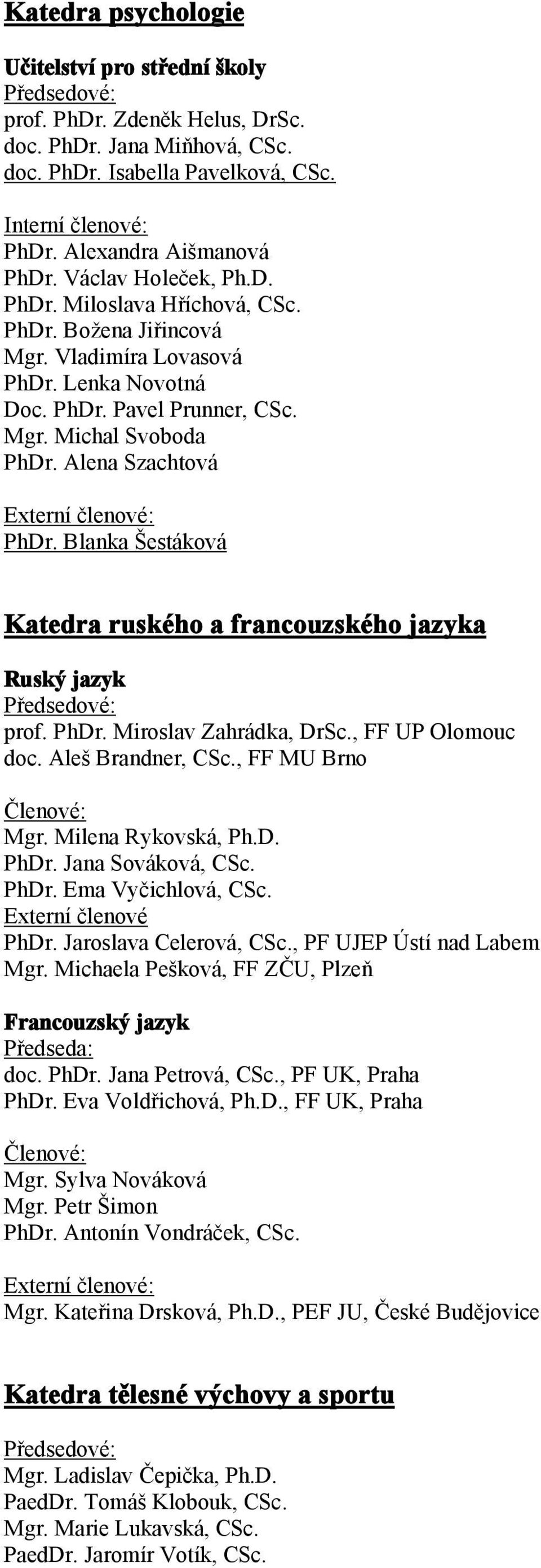 Blanka Šestáková Katedra ruského a francouzského jazyka Ruský jazyk Předsedové: prof. PhDr. Miroslav Zahrádka, DrSc., FF UP Olomouc doc. Aleš Brandner, CSc., FF MU Brno Členové: Mgr.