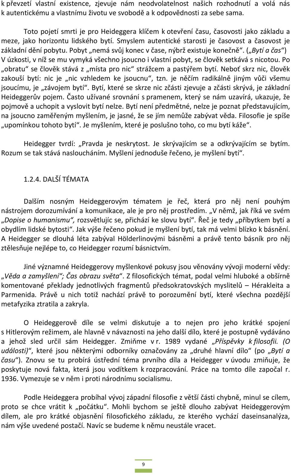 Pobyt nemá svůj konec v čase, nýbrž existuje konečně. ( Bytí a čas ) V úzkosti, v níž se mu vymyká všechno jsoucno i vlastní pobyt, se člověk setkává s nicotou.