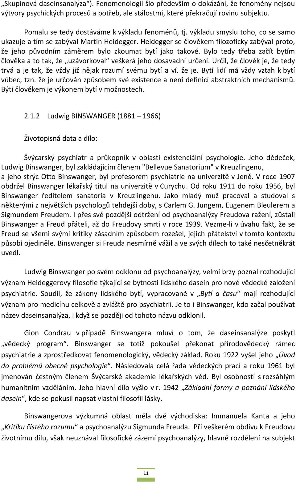 Heidegger se člověkem filozoficky zabýval proto, že jeho původním záměrem bylo zkoumat bytí jako takové. Bylo tedy třeba začít bytím člověka a to tak, že uzávorkoval veškerá jeho dosavadní určení.