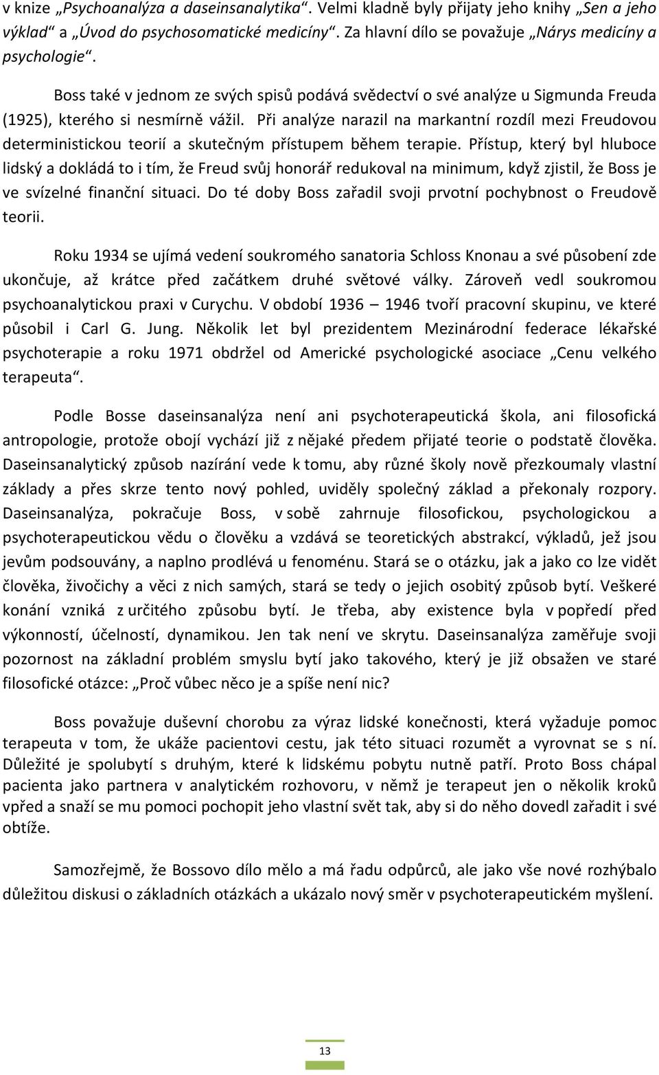 Při analýze narazil na markantní rozdíl mezi Freudovou deterministickou teorií a skutečným přístupem během terapie.