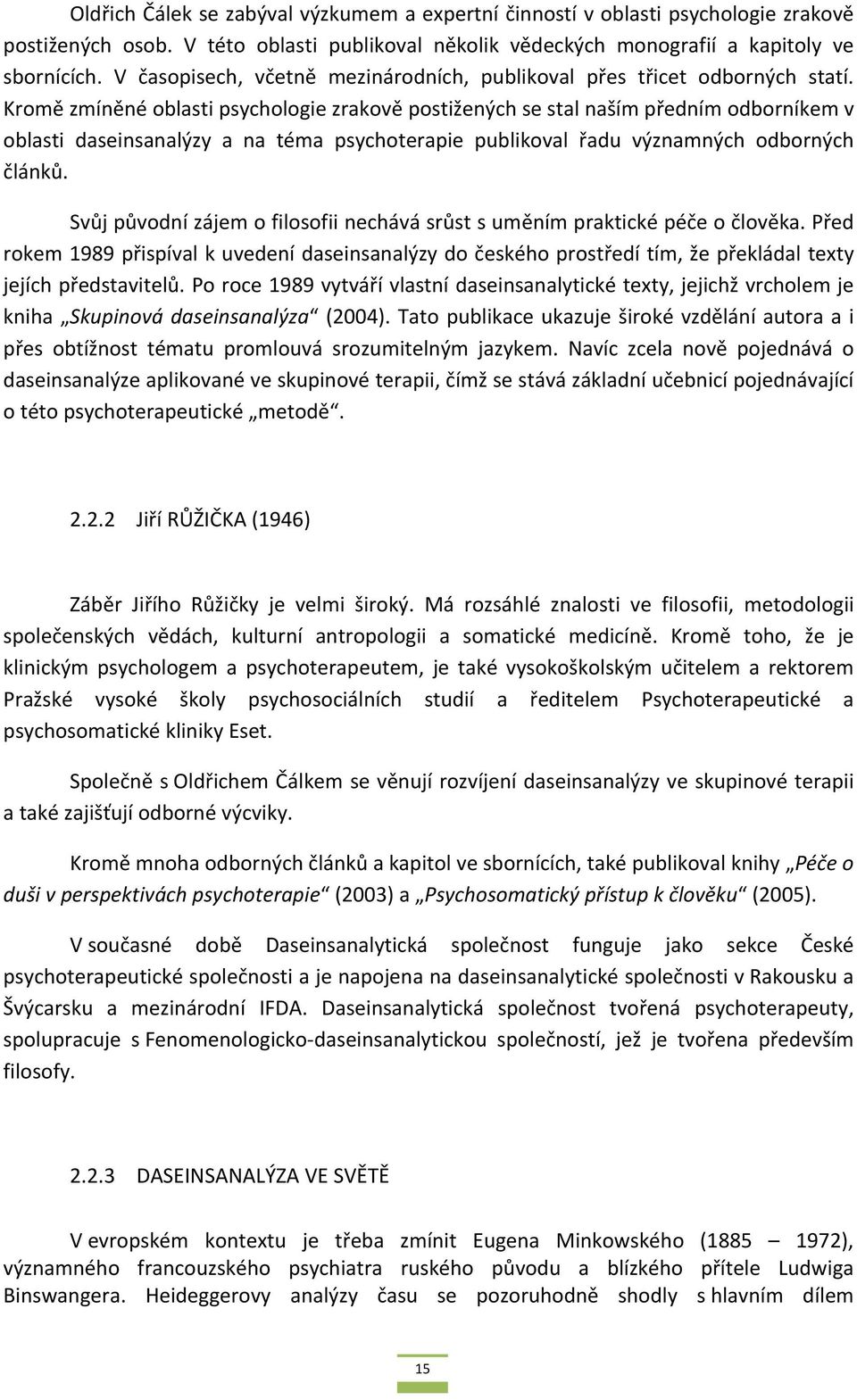 Kromě zmíněné oblasti psychologie zrakově postižených se stal naším předním odborníkem v oblasti daseinsanalýzy a na téma psychoterapie publikoval řadu významných odborných článků.