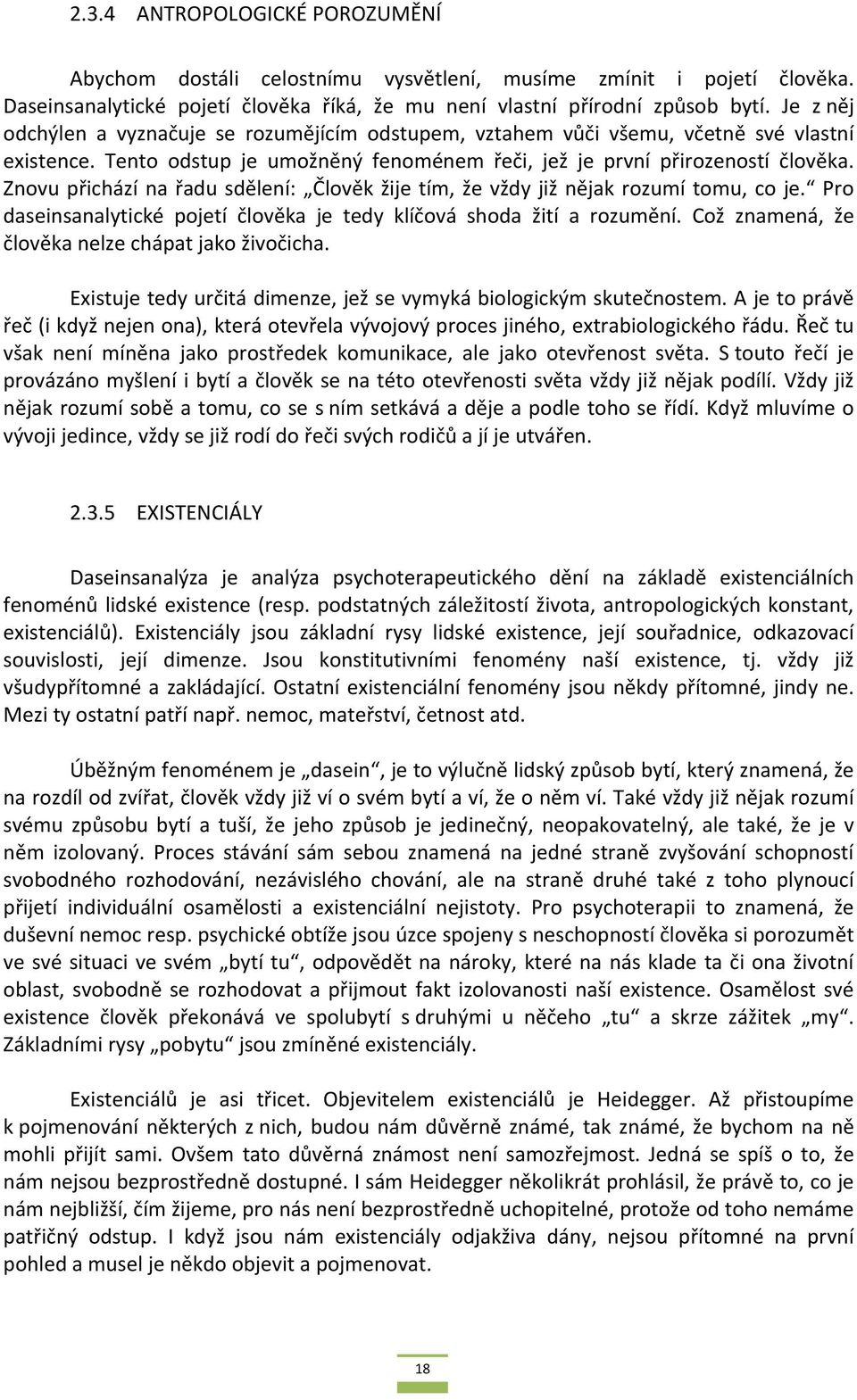 Znovu přichází na řadu sdělení: Člověk žije tím, že vždy již nějak rozumí tomu, co je. Pro daseinsanalytické pojetí člověka je tedy klíčová shoda žití a rozumění.