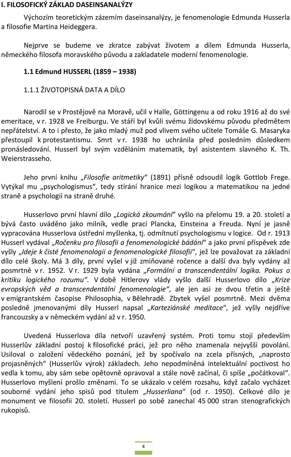 1 Edmund HUSSERL (1859 1938) 1.1.1 ŽIVOTOPISNÁ DATA A DÍLO Narodil se v Prostějově na Moravě, učil v Halle, Göttingenu a od roku 1916 až do své emeritace, v r. 1928 ve Freiburgu.