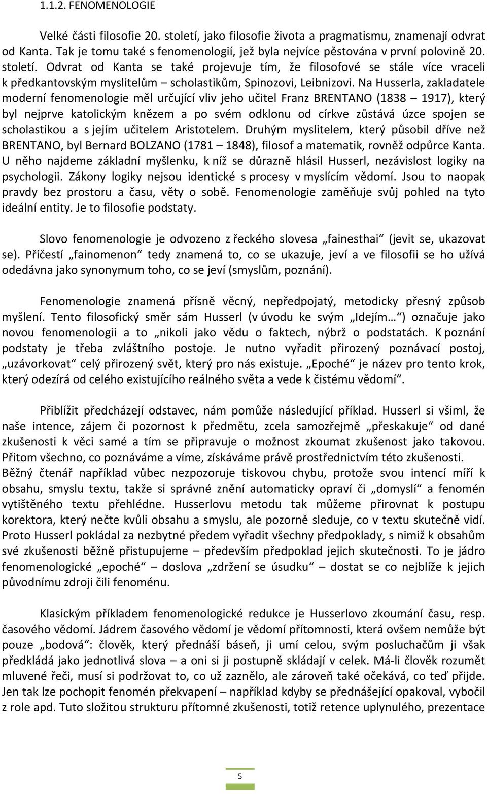 Odvrat od Kanta se také projevuje tím, že filosofové se stále více vraceli k předkantovským myslitelům scholastikům, Spinozovi, Leibnizovi.