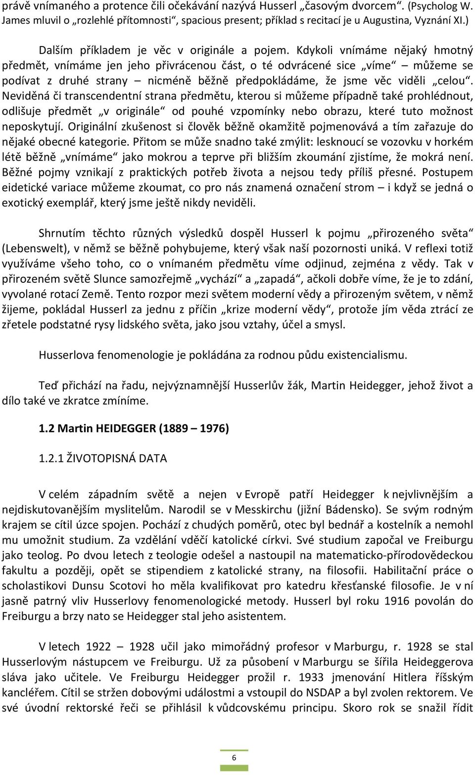 Kdykoli vnímáme nějaký hmotný předmět, vnímáme jen jeho přivrácenou část, o té odvrácené sice víme můžeme se podívat z druhé strany nicméně běžně předpokládáme, že jsme věc viděli celou.