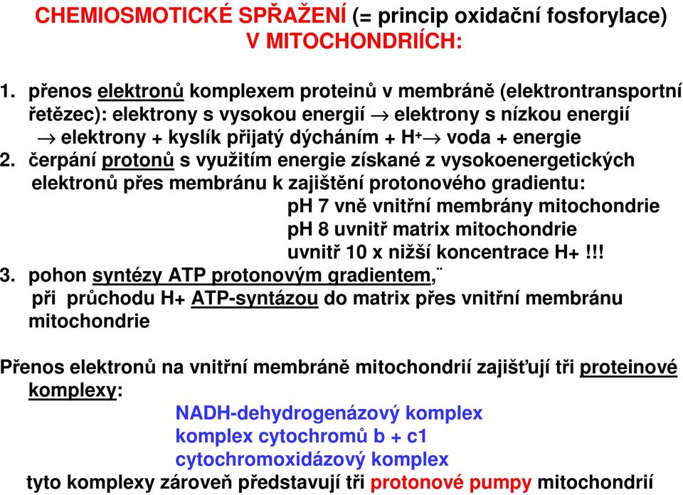 čerpání protonů s využitím energie získané z vysokoenergetických elektronů přes membránu k zajištění protonového gradientu: ph 7 vně vnitřní membrány mitochondrie ph 8 uvnitř matrix mitochondrie