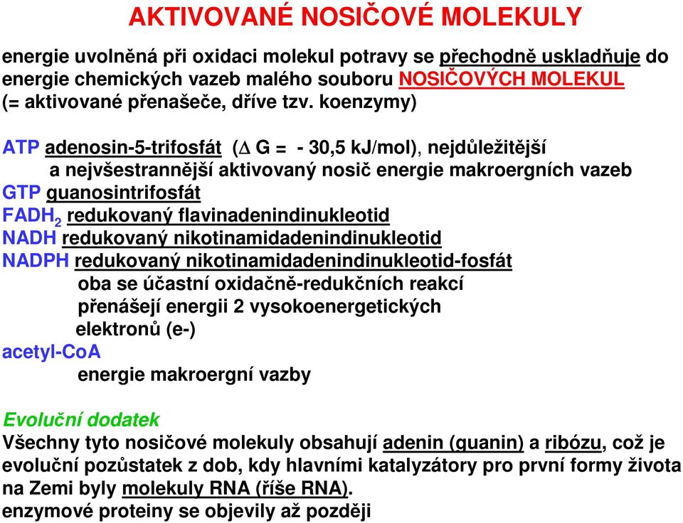 NADH redukovaný nikotinamidadenindinukleotid NADPH redukovaný nikotinamidadenindinukleotid-fosfát oba se účastní oxidačně-redukčních reakcí přenášejí energii 2 vysokoenergetických elektronů (e-)