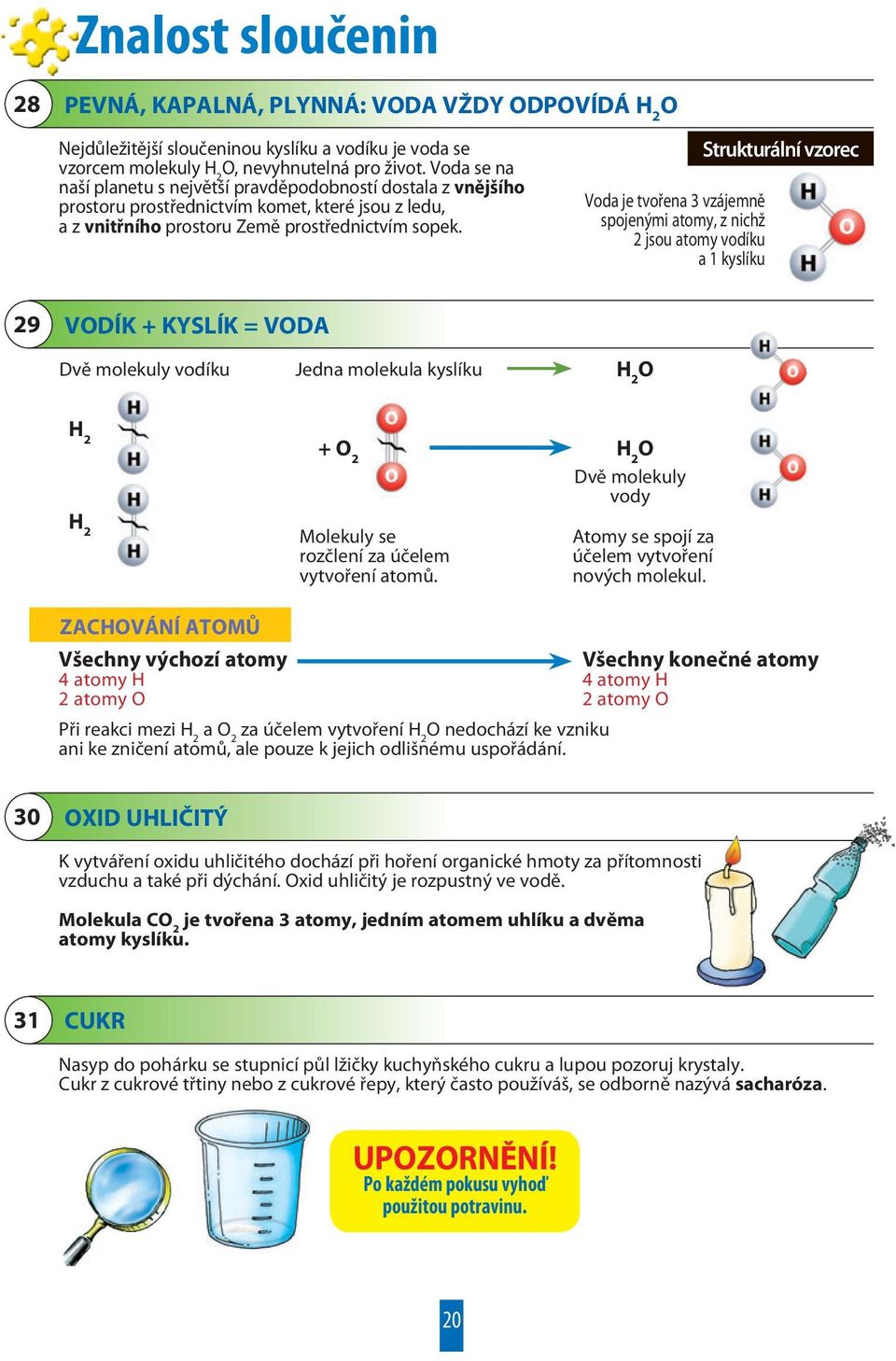 Voda je tvořena 3 vzájemně spojenými atomy, z nichž 2 jsou atomy vodíku a 1 kyslíku Strukturální vzorec 29 VODÍK + KYSLÍK = VODA Dvě molekuly vodíku Jedna molekula kyslíku H 2 O H 2 H 2 + O 2