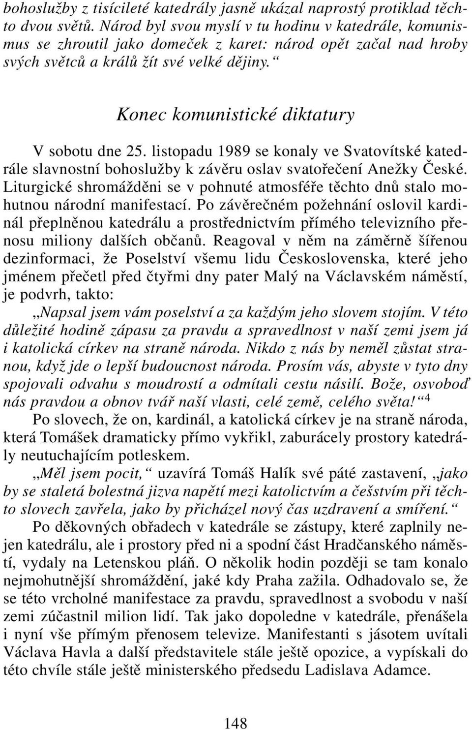 Konec komunistické diktatury V sobotu dne 25. listopadu 1989 se konaly ve Svatovítské katedrále slavnostní bohoslužby k závěru oslav svatořečení Anežky České.