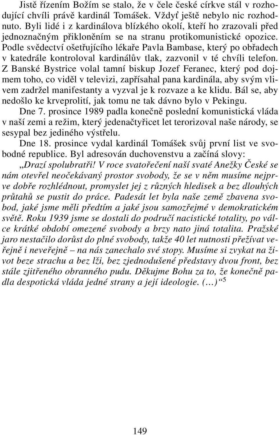 Podle svědectví ošetřujícího lékaře Pavla Bambase, který po obřadech v katedrále kontroloval kardinálův tlak, zazvonil v té chvíli telefon.