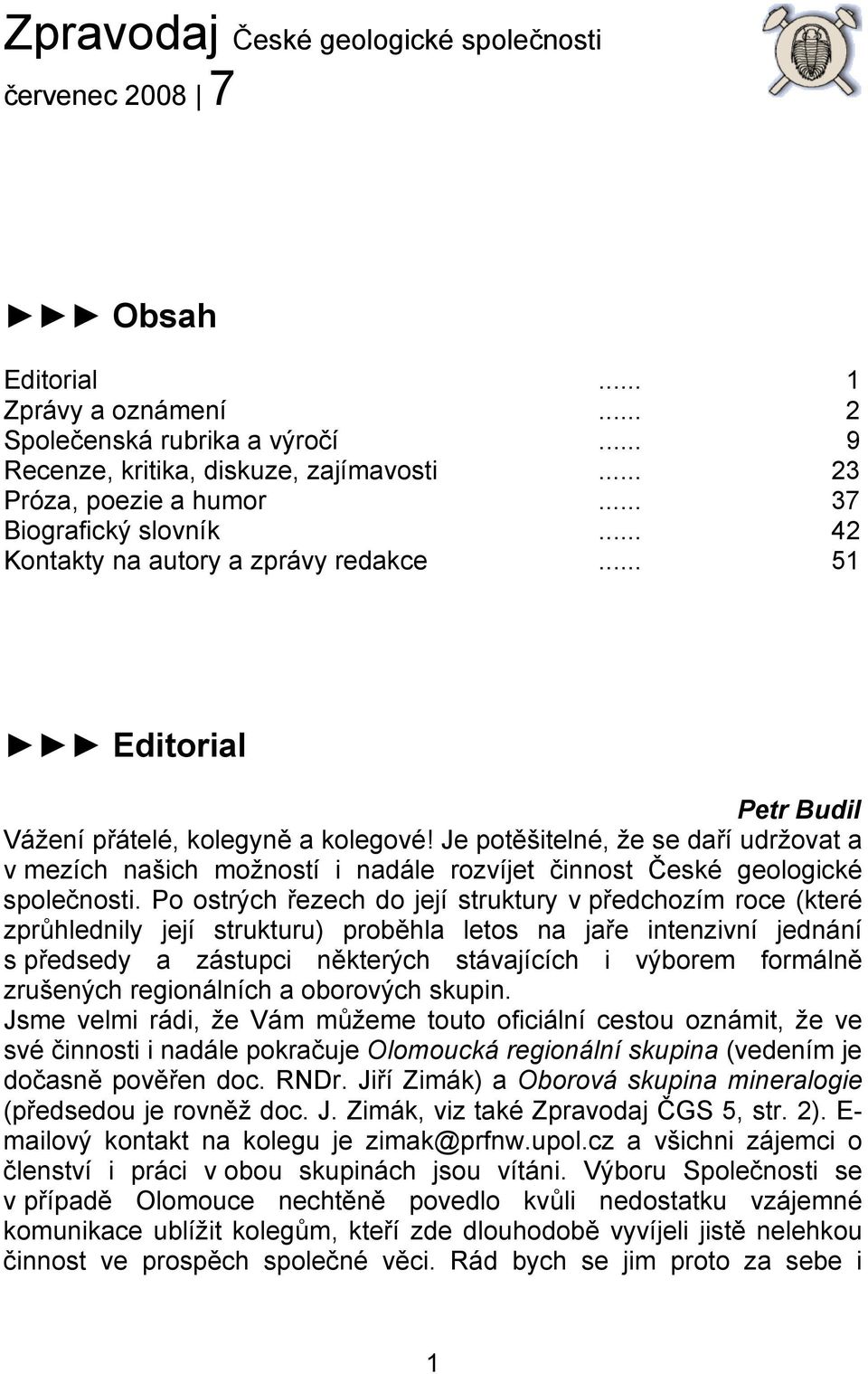 Je potěšitelné, že se daří udržovat a v mezích našich možností i nadále rozvíjet činnost České geologické společnosti.