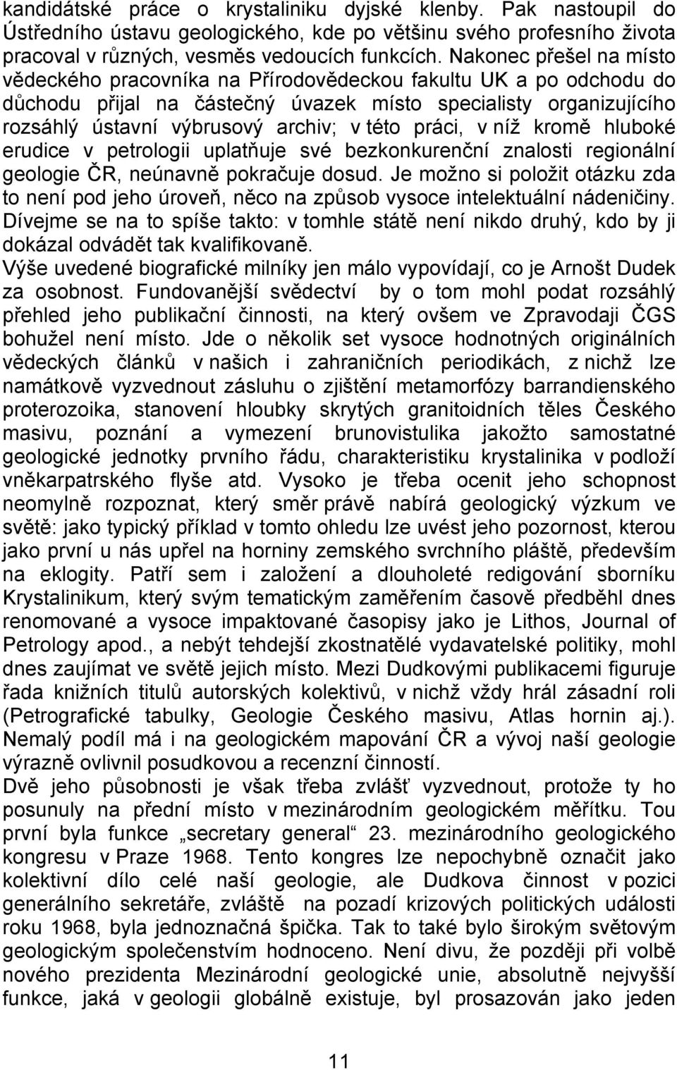 práci, v níž kromě hluboké erudice v petrologii uplatňuje své bezkonkurenční znalosti regionální geologie ČR, neúnavně pokračuje dosud.