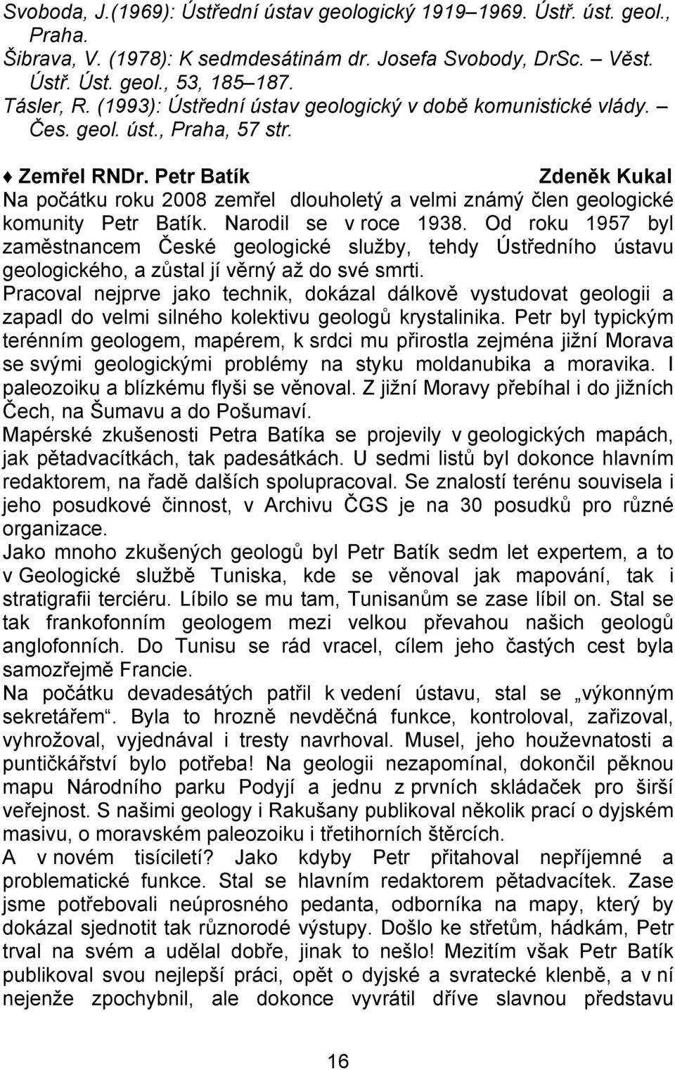 Petr Batík Zdeněk Kukal Na počátku roku 2008 zemřel dlouholetý a velmi známý člen geologické komunity Petr Batík. Narodil se v roce 1938.