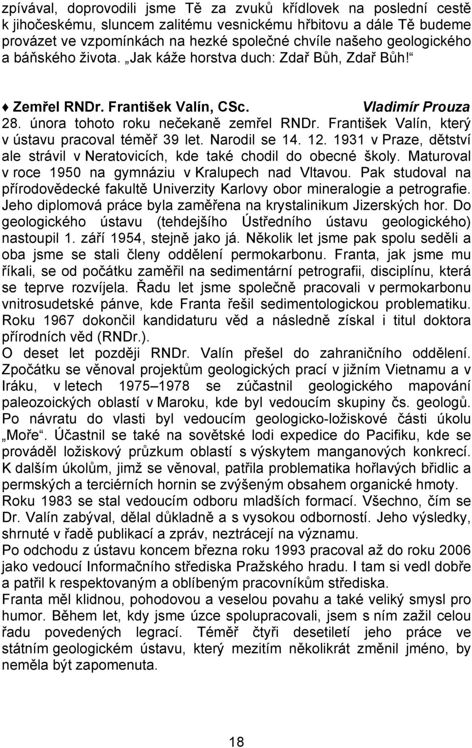 František Valín, který v ústavu pracoval téměř 39 let. Narodil se 14. 12. 1931 v Praze, dětství ale strávil v Neratovicích, kde také chodil do obecné školy.