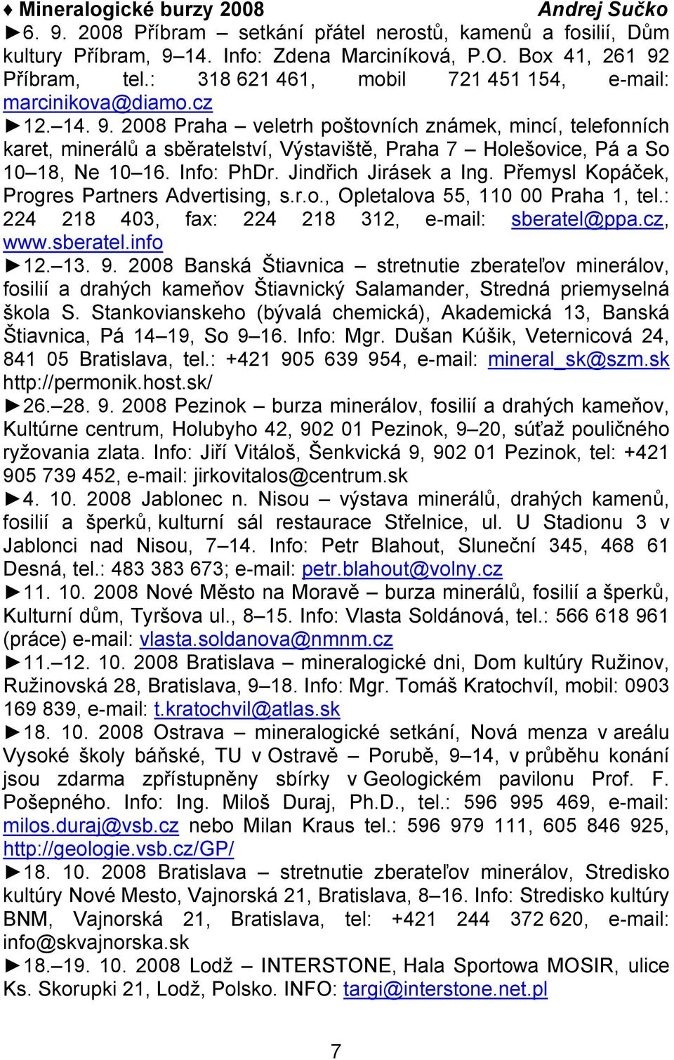 2008 Praha veletrh poštovních známek, mincí, telefonních karet, minerálů a sběratelství, Výstaviště, Praha 7 Holešovice, Pá a So 10 18, Ne 10 16. Info: PhDr. Jindřich Jirásek a Ing.