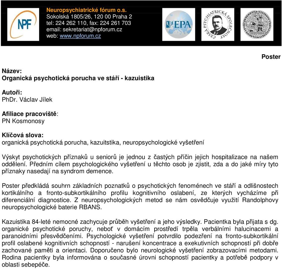 oddělení. Předním cílem psychologického vyšetření u těchto osob je zjistit, zda a do jaké míry tyto příznaky nasedají na syndrom demence.