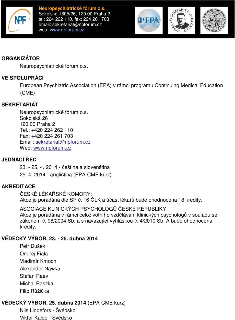 2014 - čeština a slovenština 25. 4. 2014 - angličtina (EPA-CME kurz) ČESKÉ LÉKAŘSKÉ KOMORY: Akce je pořádána dle SP č. 16 ČLK a účast lékařů bude ohodnocena 18 kredity.