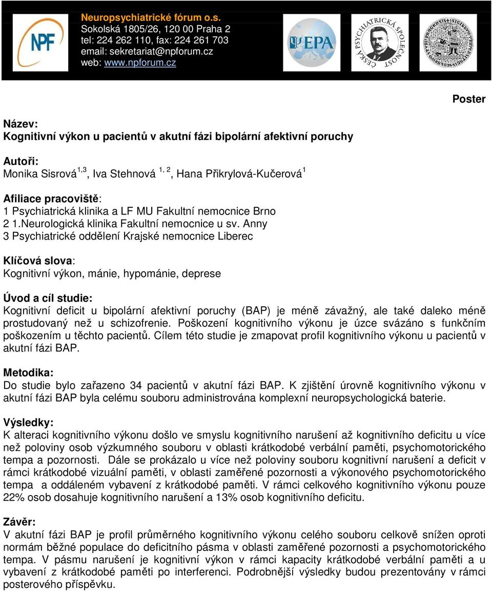 Anny 3 Psychiatrické oddělení Krajské nemocnice Liberec Kognitivní výkon, mánie, hypománie, deprese Úvod a cíl studie: Kognitivní deficit u bipolární afektivní poruchy (BAP) je méně závažný, ale také