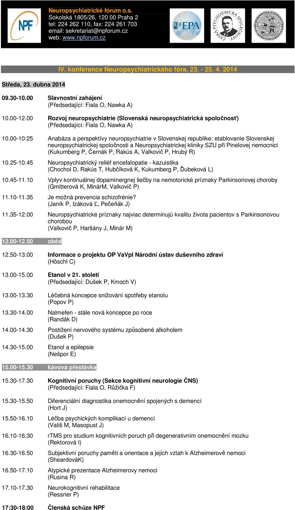 00-10:25 Anabáza a perspektívy neuropsychiatrie v Slovenskej republike: etablovanie Slovenskej neuropsychiatrickej spoločnosti a Neuropsychiatrickej kliniky SZU při Pinelovej nemocnici (Kukumberg P,