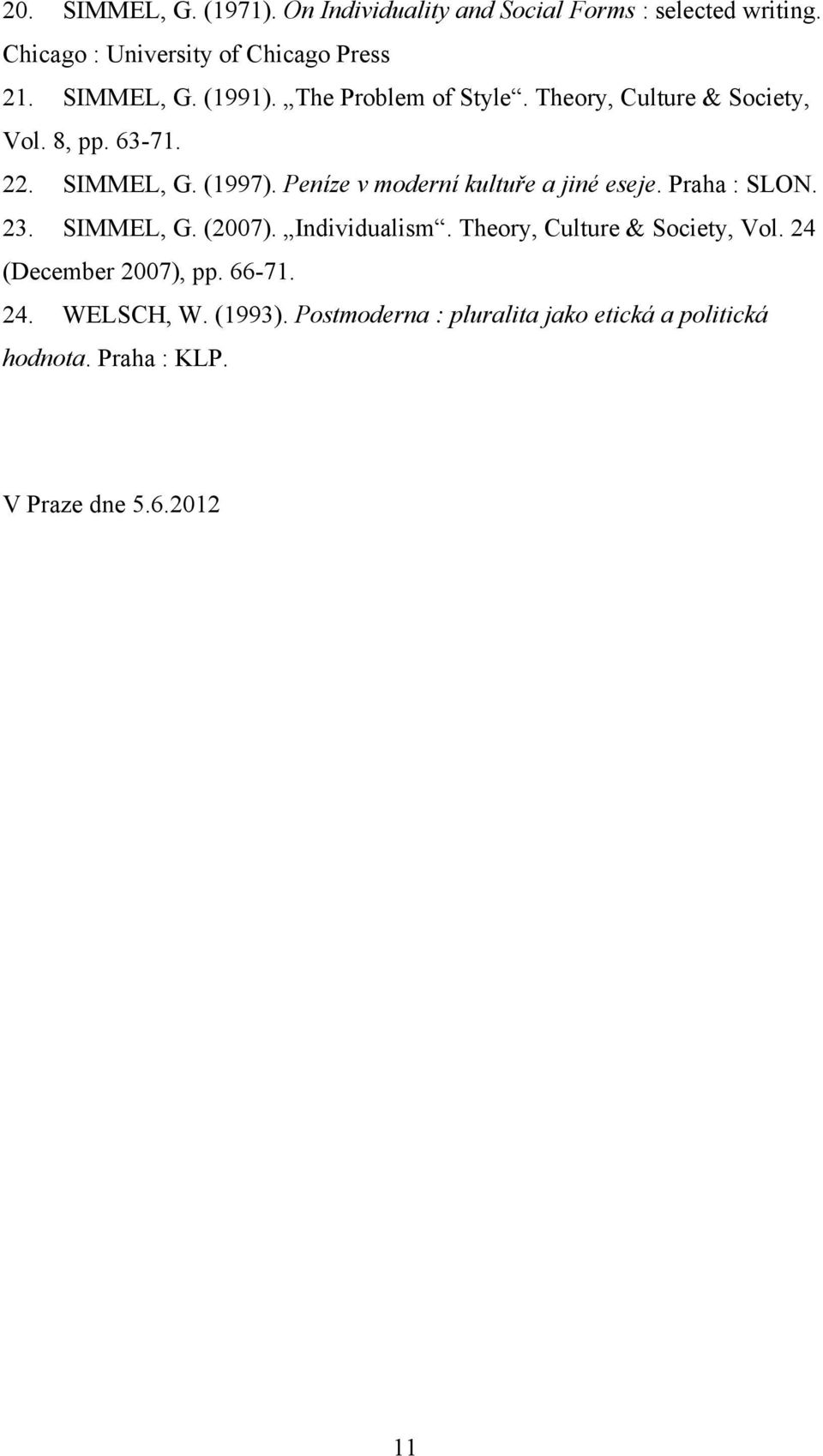 Peníze v moderní kultuře a jiné eseje. Praha : SLON. 23. SIMMEL, G. (2007). Individualism. Theory, Culture & Society, Vol.