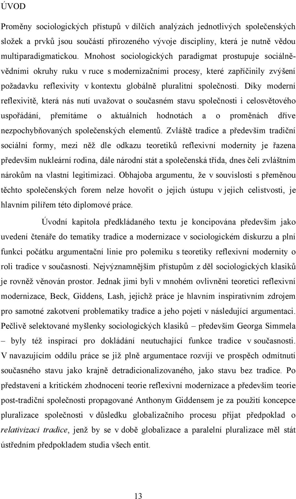 Díky moderní reflexivitě, která nás nutí uvažovat o současném stavu společnosti i celosvětového uspořádání, přemítáme o aktuálních hodnotách a o proměnách dříve nezpochybňovaných společenských