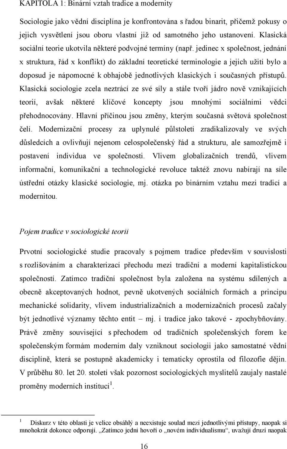 jedinec x společnost, jednání x struktura, řád x konflikt) do základní teoretické terminologie a jejich užití bylo a doposud je nápomocné k obhajobě jednotlivých klasických i současných přístupů.