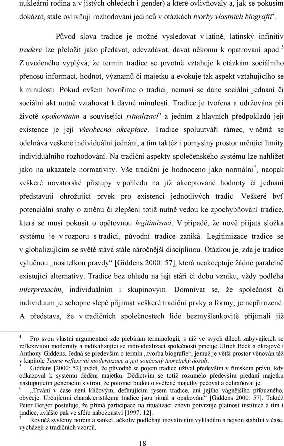 5 Z uvedeného vyplývá, že termín tradice se prvotně vztahuje k otázkám sociálního přenosu informací, hodnot, významů či majetku a evokuje tak aspekt vztahujícího se k minulosti.