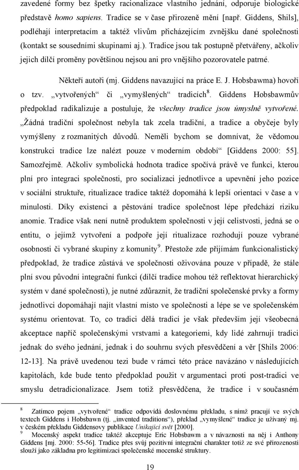 Tradice jsou tak postupně přetvářeny, ačkoliv jejich dílčí proměny povětšinou nejsou ani pro vnějšího pozorovatele patrné. Někteří autoři (mj. Giddens navazující na práce E. J.